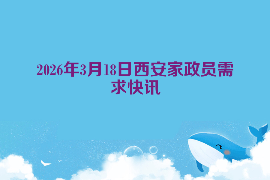 2026年3月18日西安家政员需求快讯